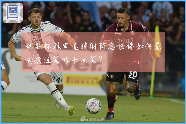 世界杯冠军竞猜时阵容伤停如何影响投注策略和决策？