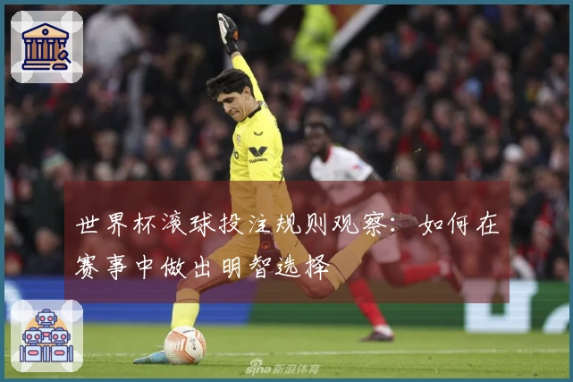 世界杯滚球投注规则观察：如何在赛事中做出明智选择