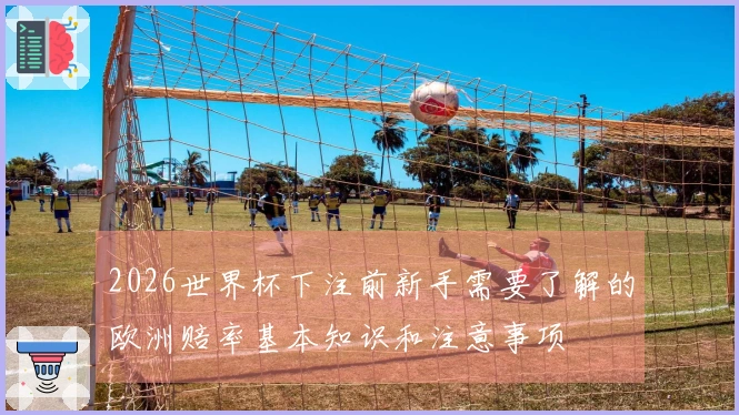 2026世界杯下注前新手需要了解的欧洲赔率基本知识和注意事项