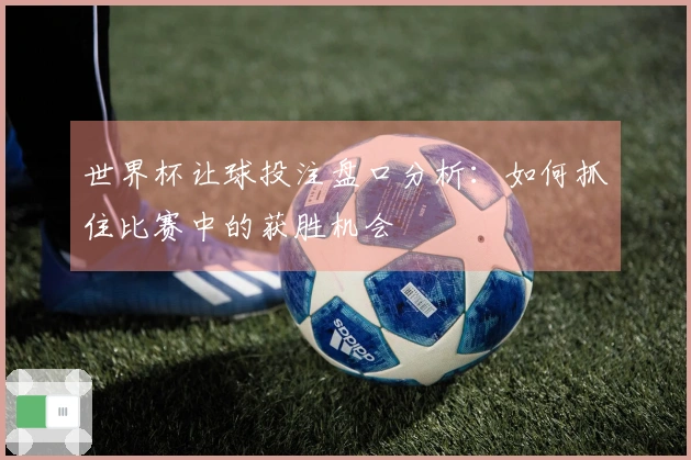 世界杯让球投注盘口分析：如何抓住比赛中的获胜机会