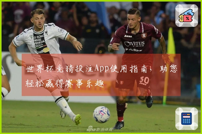 世界杯竞猜投注App使用指南，助您轻松赢得赛事乐趣