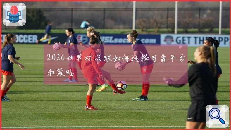 2026世界杯买球如何选择可靠平台和策略