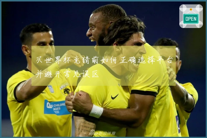 买世界杯竞猜前如何正确选择平台并避开常见误区
