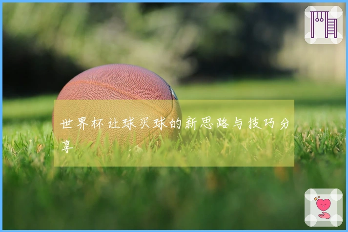 世界杯让球买球的新思路与技巧分享