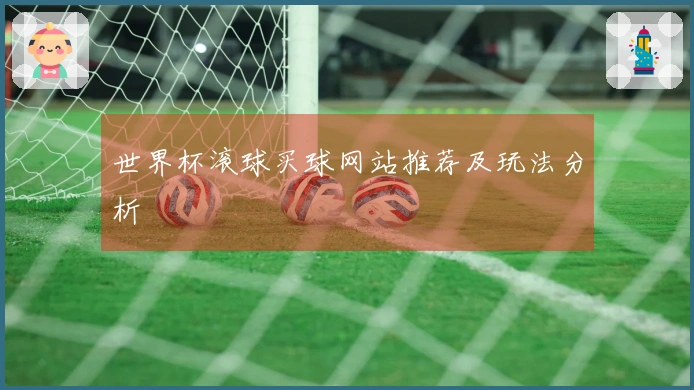 世界杯滚球买球网站推荐及玩法分析
