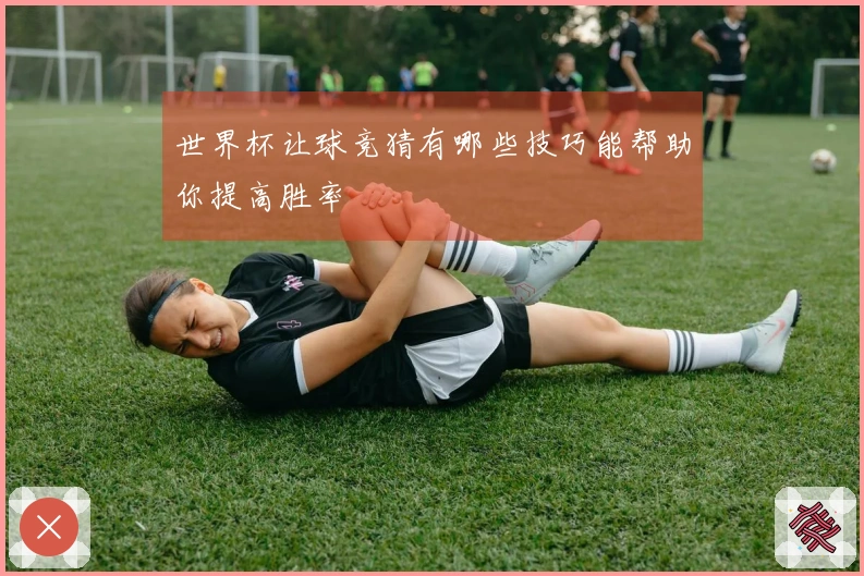 世界杯让球竞猜有哪些技巧能帮助你提高胜率