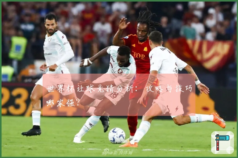 世界杯让球竞猜分析：攻略与技巧哪家强？
